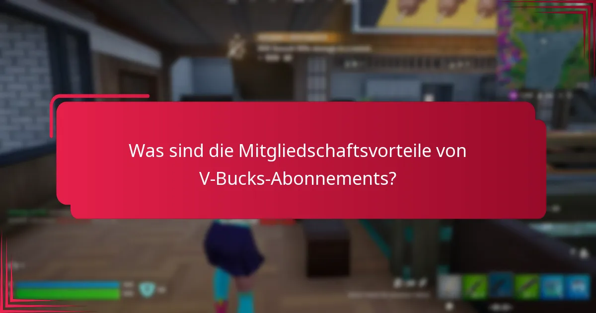 Was sind die Mitgliedschaftsvorteile von V-Bucks-Abonnements?