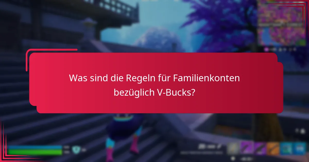 Was sind die Regeln für Familienkonten bezüglich V-Bucks?