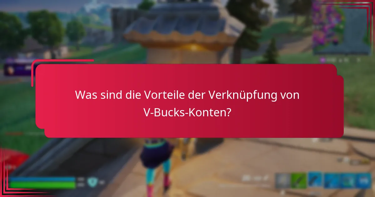 Was sind die Vorteile der Verknüpfung von V-Bucks-Konten?
