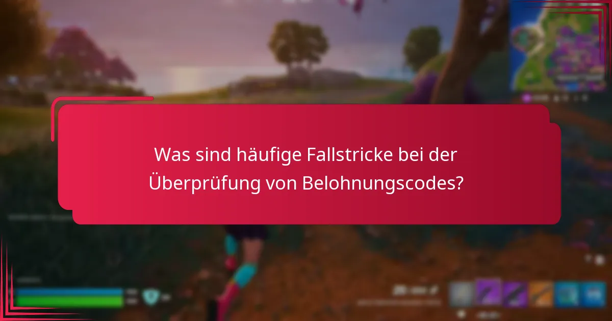 Was sind häufige Fallstricke bei der Überprüfung von Belohnungscodes?