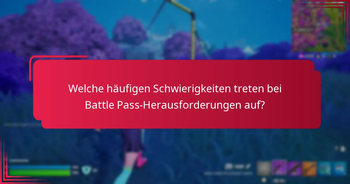 Welche häufigen Schwierigkeiten treten bei Battle Pass-Herausforderungen auf?