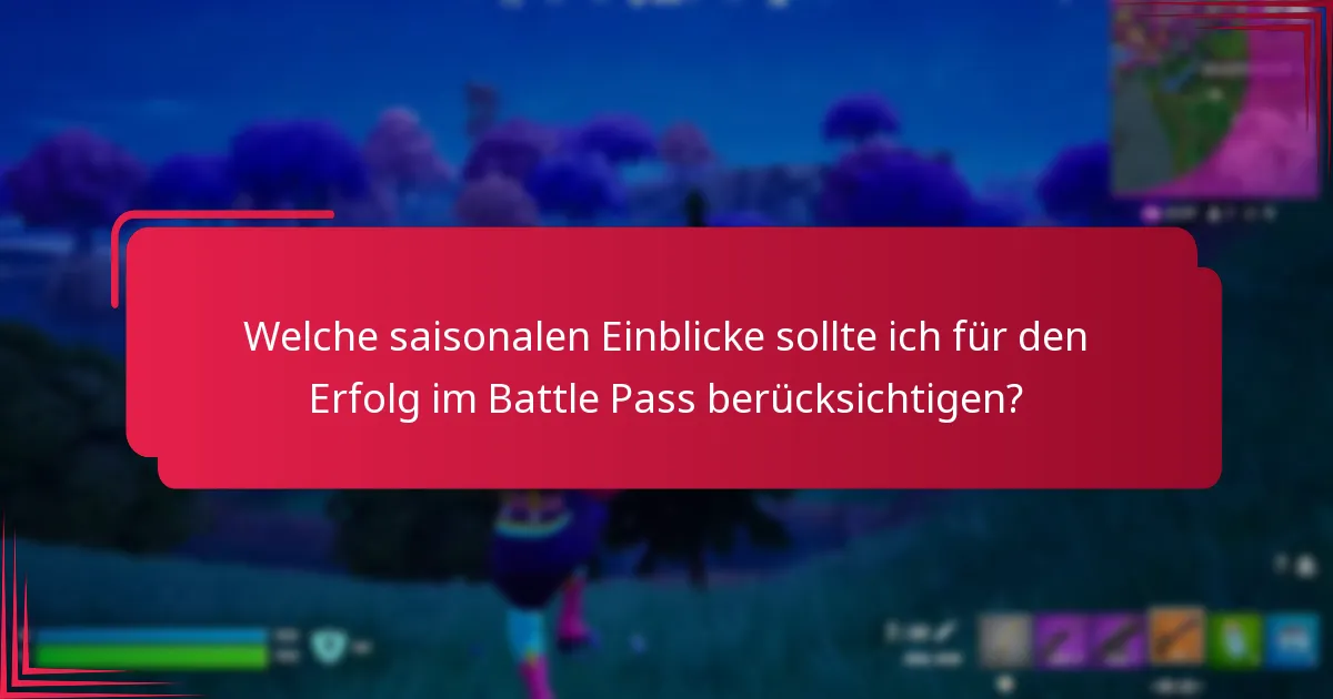 Welche saisonalen Einblicke sollte ich für den Erfolg im Battle Pass berücksichtigen?
