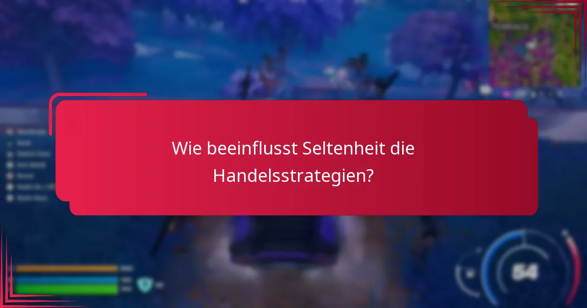 Wie beeinflusst Seltenheit die Handelsstrategien?