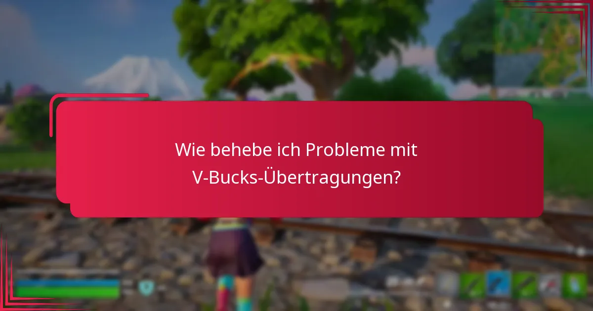 Wie behebe ich Probleme mit V-Bucks-Übertragungen?